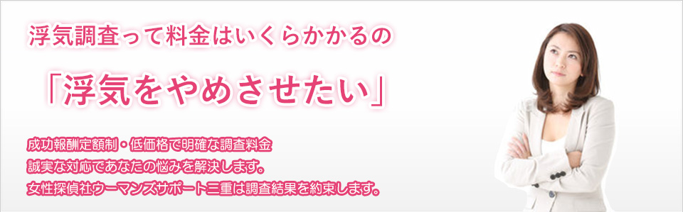 女性探偵社ウーマンズサポート三重　浮気調査っていくらかかるの　浮気をやめさせたい